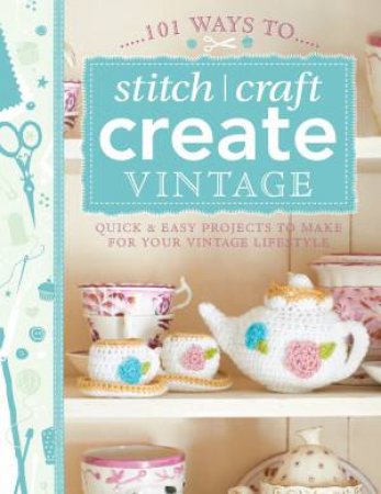 101 Ways to Stitch, Craft, Create Vintage by F&W MEDIA INT