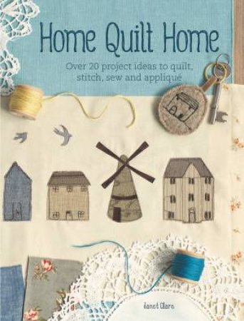 Home Quilt Home by JANET CLARE