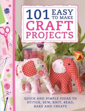 101 Easy to Make Craft Projects by D AND C EDITORS