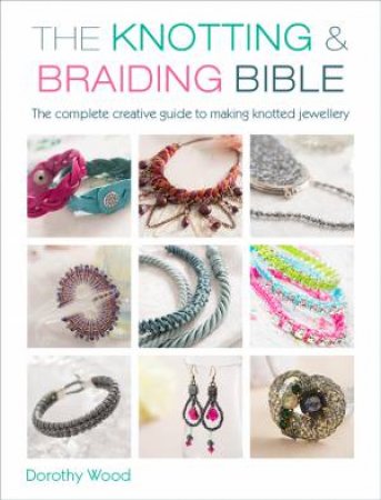 Knotting And Braiding Bible by Dorothy Wood