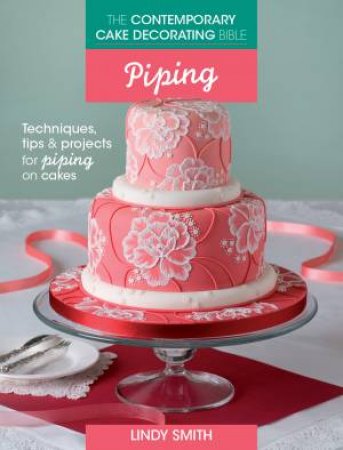 The Contemporary Cake Decorating Bible - Piping by Lindy Smith