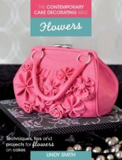 The Contemporary Cake Decorating Bible Flowers