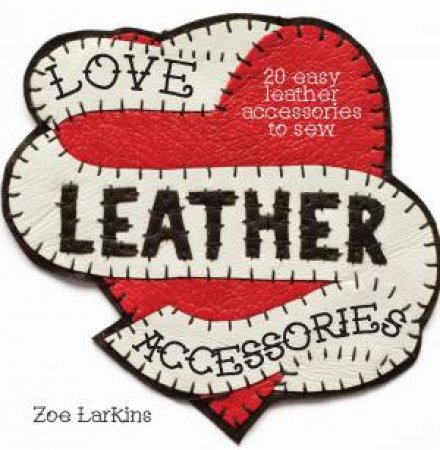 Love Leather Accessories by ZOE LARKINS