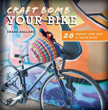 Craft Bomb Your Bike by SHARA BALLARD