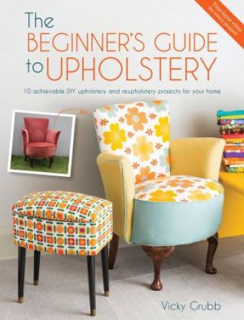 The Beginner's Guide To Upholstery by Vicky Grubb