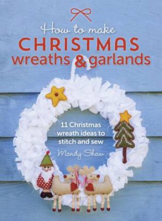 How to Make Christmas Wreaths and Garlands by MANDY SHAW