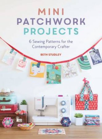 Mini Patchwork Projects by STUDLEY BETH