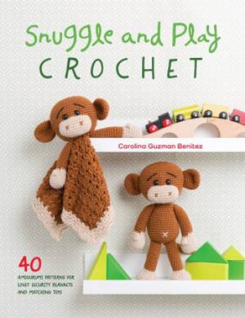 Snuggle And Play Crochet: 40 Amigurumi Patterns by Carolina Guzman Benitez