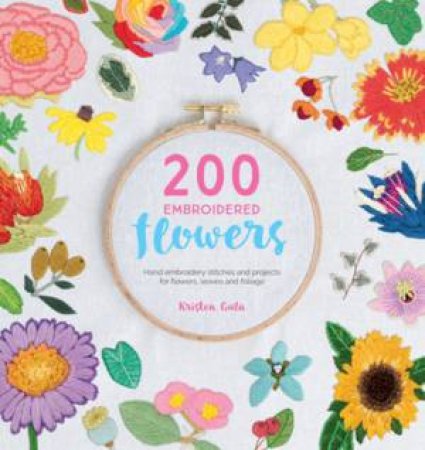 200 Embroidered Flowers: Hand Embroidery Stitches And Projects For Flowers, Leaves And Foliage by Kristen Gula