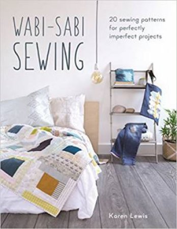 Wabi Sabi Sewing: 20 Sewing Patterns For Perfectly Imperfect Projects by Karen Lewis