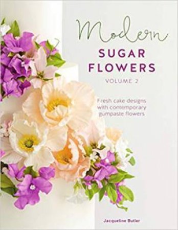 Modern Sugar Flowers, Volume 2 by Jacqueline Butler