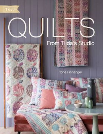 Quilts From Tilda's Studio: 15 Tilda Quilts To Sew And Love by Tone Finnanger