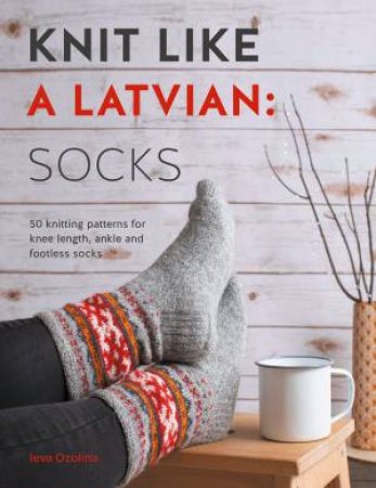 Knit Like A Latvian: Socks by Ieva Ozolina