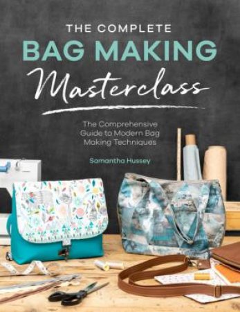 Complete Bag Making Masterclass by Samantha Hussey