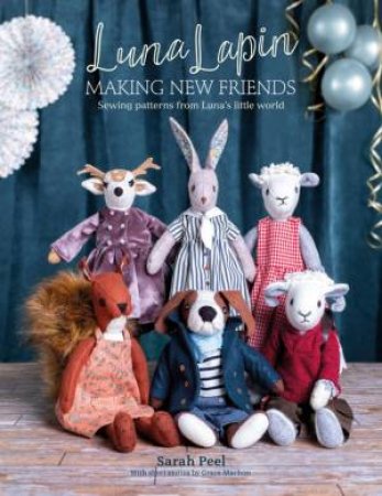 Luna Lapin: Making New Friends: Sewing Patterns From Luna's Little World by Sarah Peel