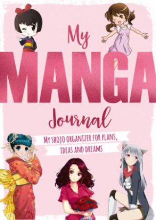 My Manga Journal: My Shojo Organizer For Plans, Ideas And Dreams by Various