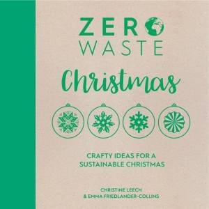 Zero Waste: Christmas: Crafty ideas for a sustainable Christmas by EMMA FRIEDLANDER-COLLINS