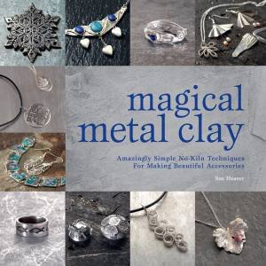 Magical Metal Clay by Sue Heaser