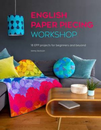 English Paper Piecing Workshop: 18 EPP Projects For Beginners And Beyond by Jenny Jackson