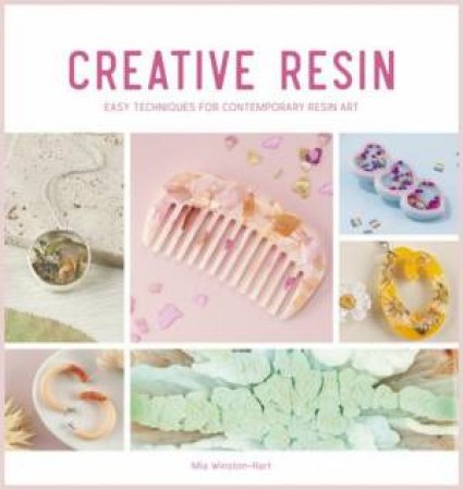 Creative Resin: Easy Techniques For Contemporary Resin Art by Mia Winston-Hart