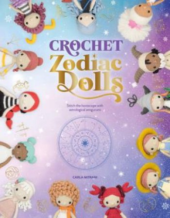 Crochet Zodiac Dolls: Stitch The Horoscope With Astrological Amigurumi by Carla Mitrani