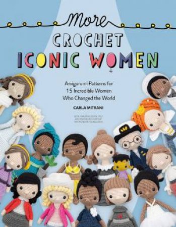 More Crochet Iconic Women: Amigurumi patterns for 15 incredible women who changed the world by CARLA MITRANI