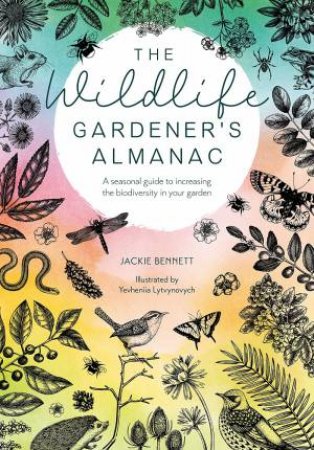 Wildlife Gardener's Almanac: A seasonal guide to increasing the biodiversity in your garden by JACKIE BENNETT