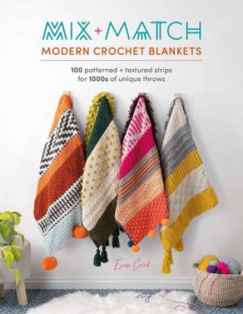 Mix and Match Modern Crochet Blankets: 100 Patterned and Textured Stripes for 1000s of Unique Throws by ESME CRICK