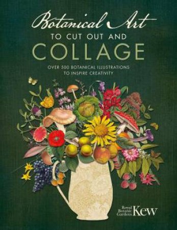 Botanical Art to Cut Out and Collage: Over 500 Botanical Art Images to Inspire Creativity by KEW ROYAL BOTANIC GARDENS