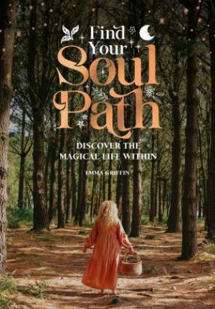 Find Your Soul Path: Discover the Sacred Life Within by EMMA GRIFFIN