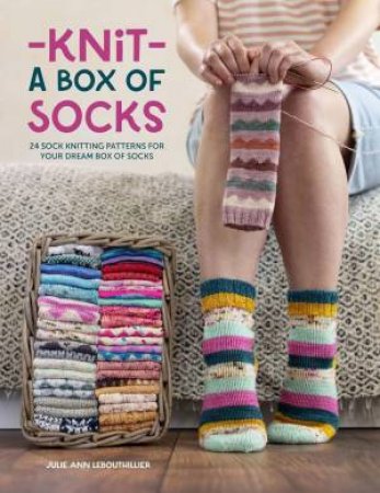 Knit a Box of Socks: 24 Sock Knitting Patterns for Your Dream Box of Socks by JULIE ANNE LEBOUTHILLIER