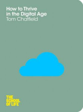 How to Thrive in the Digital Age: The School of Life by Tom Chatfield