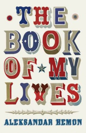 The Book of My Lives by Aleksander Hemon