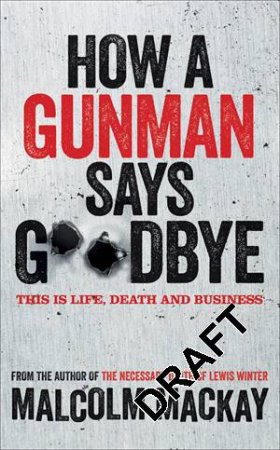 How a Gunman Says Goodbye by Malcolm Mackay