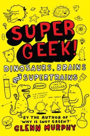 Supergeek: Dinosaurs, Brains and Supertrains by Glenn Murphy