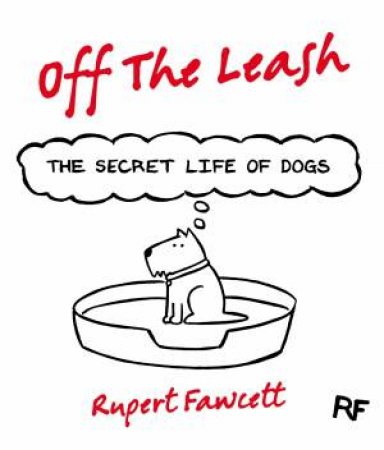 Off the Leash: The Secret Life of Dogs by Rupert Fawcett