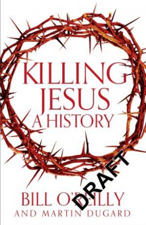 Killing Jesus by Bill O'Reilly & Martin Dugard