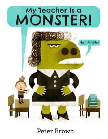 My Teacher Is A Monster by Peter Brown