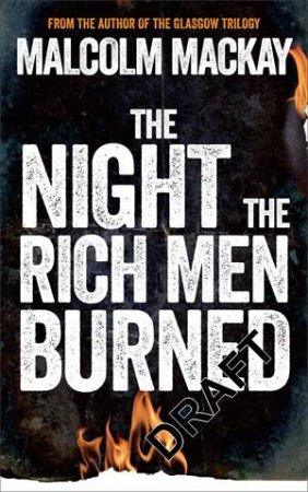 The Night the Rich Men Burned by Malcolm Mackay