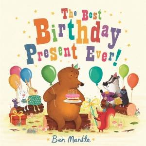 The Best Birthday Present Ever! by Ben Mantle