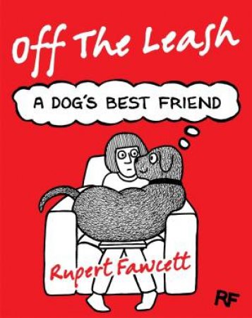 Off the Leash: A Dog's Best Friend by Rupert Fawcett