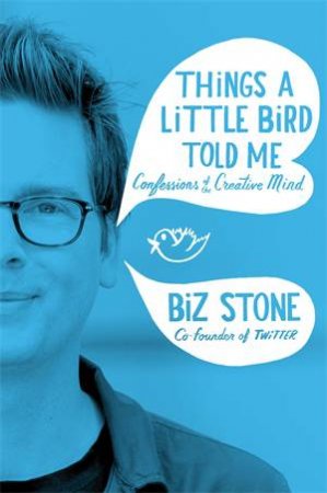 Things A Little Bird Told Me by Biz Stone