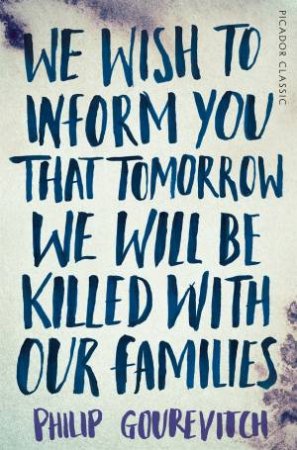 We Wish to Inform You That Tomorrow We Will Be Killed With Our Families by Philip Gourevitch