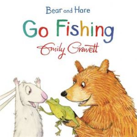 Bear and Hare Go Fishing by Emily Gravett