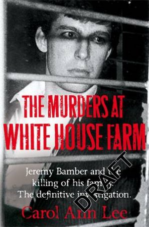 The Murders at White House Farm by Carol Ann Lee