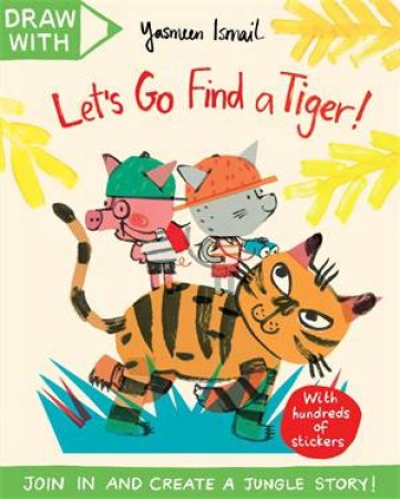 Draw With Yasmeen Ismail: Lets Go Find a Tiger! by Yasmeen Ismail