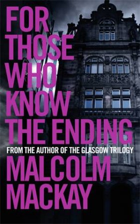 For Those Who Know the Ending by Malcolm Mackay