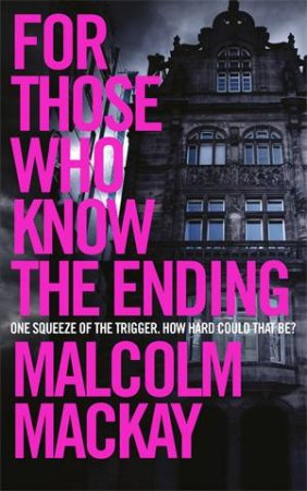 For Those Who Know the Ending by Malcolm Mackay