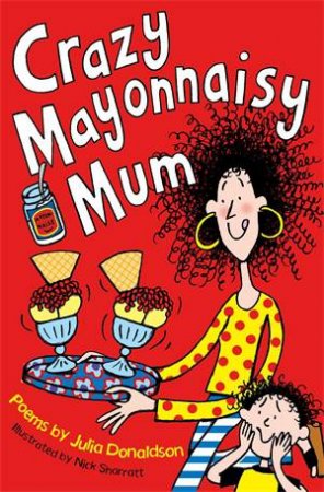 Crazy Mayonnaisy Mum by Julia Donaldson