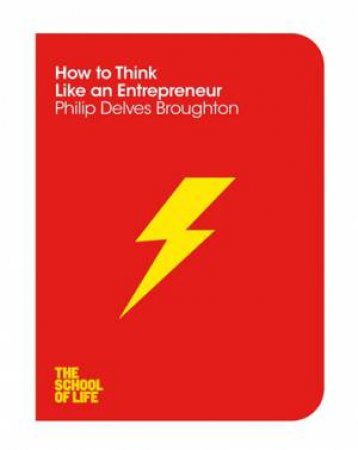 How to Think Like An Entrepreneur by Philip Delves Broughton